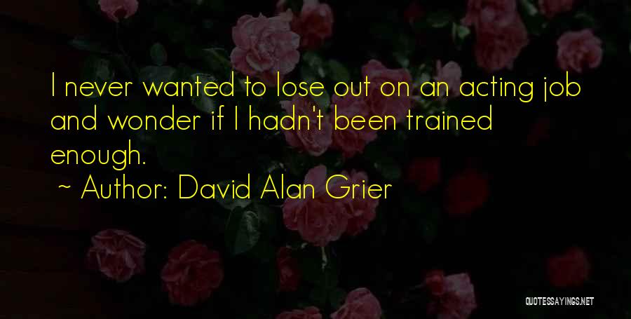 David Alan Grier Quotes: I Never Wanted To Lose Out On An Acting Job And Wonder If I Hadn't Been Trained Enough.