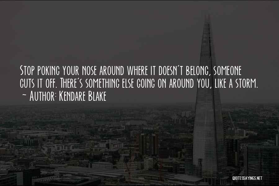 Kendare Blake Quotes: Stop Poking Your Nose Around Where It Doesn't Belong, Someone Cuts It Off. There's Something Else Going On Around You,