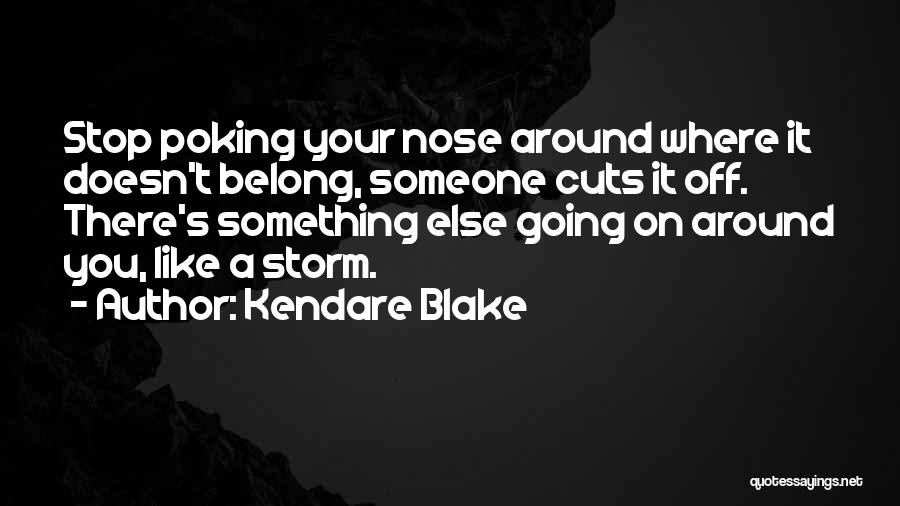 Kendare Blake Quotes: Stop Poking Your Nose Around Where It Doesn't Belong, Someone Cuts It Off. There's Something Else Going On Around You,