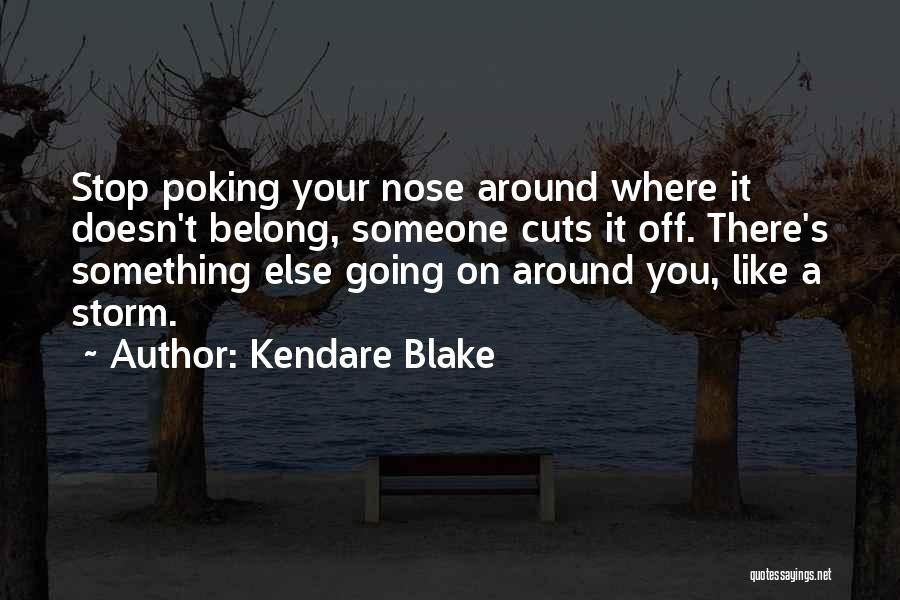 Kendare Blake Quotes: Stop Poking Your Nose Around Where It Doesn't Belong, Someone Cuts It Off. There's Something Else Going On Around You,