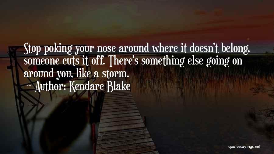 Kendare Blake Quotes: Stop Poking Your Nose Around Where It Doesn't Belong, Someone Cuts It Off. There's Something Else Going On Around You,