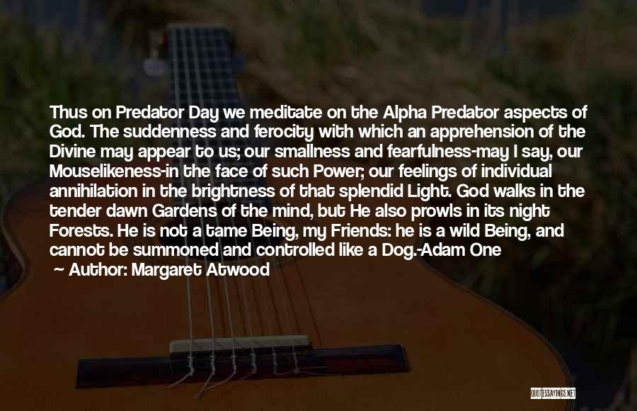 Margaret Atwood Quotes: Thus On Predator Day We Meditate On The Alpha Predator Aspects Of God. The Suddenness And Ferocity With Which An