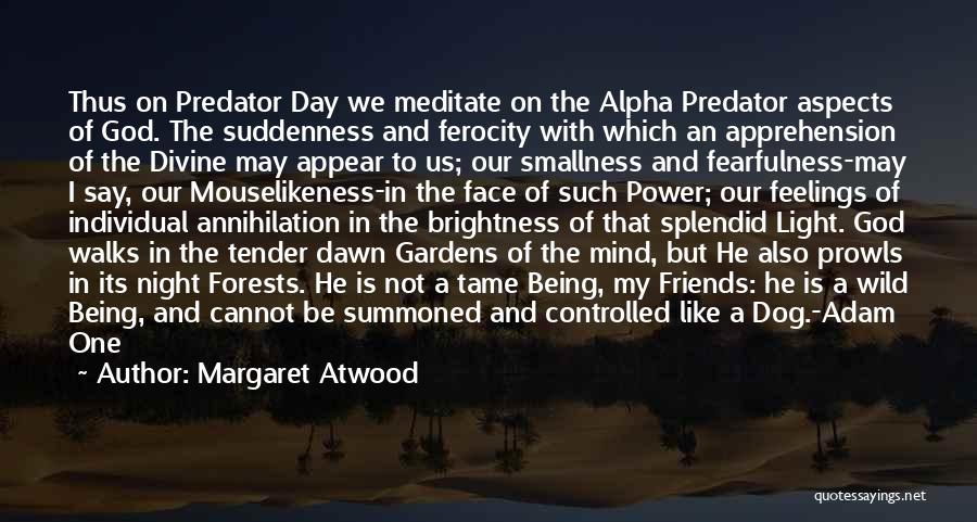 Margaret Atwood Quotes: Thus On Predator Day We Meditate On The Alpha Predator Aspects Of God. The Suddenness And Ferocity With Which An