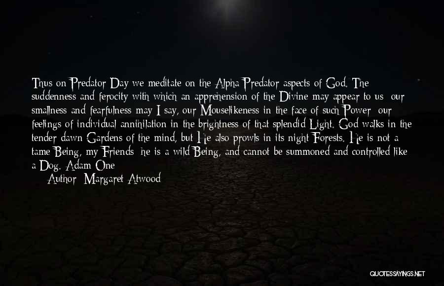 Margaret Atwood Quotes: Thus On Predator Day We Meditate On The Alpha Predator Aspects Of God. The Suddenness And Ferocity With Which An