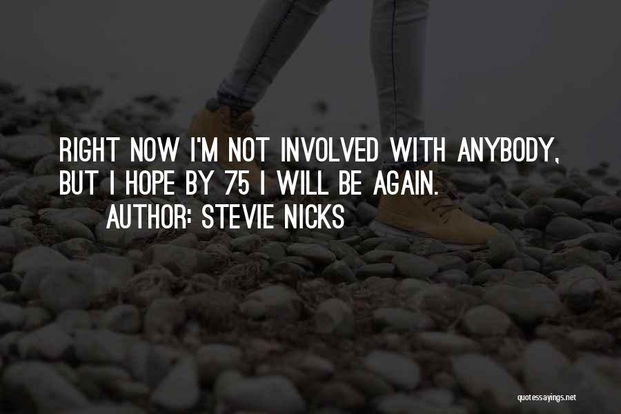Stevie Nicks Quotes: Right Now I'm Not Involved With Anybody, But I Hope By 75 I Will Be Again.