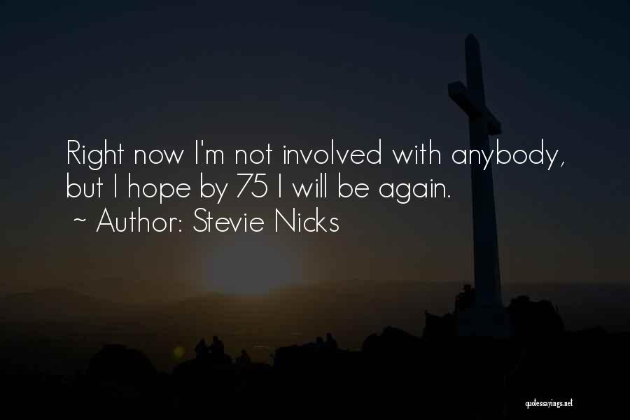 Stevie Nicks Quotes: Right Now I'm Not Involved With Anybody, But I Hope By 75 I Will Be Again.