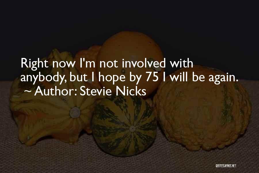 Stevie Nicks Quotes: Right Now I'm Not Involved With Anybody, But I Hope By 75 I Will Be Again.