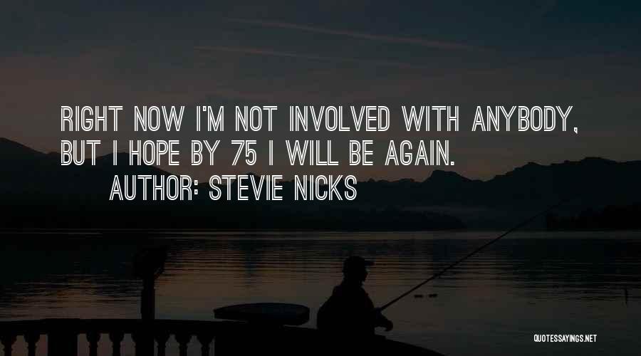 Stevie Nicks Quotes: Right Now I'm Not Involved With Anybody, But I Hope By 75 I Will Be Again.