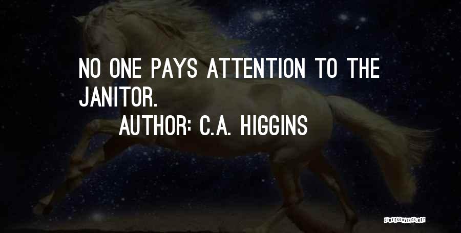 C.A. Higgins Quotes: No One Pays Attention To The Janitor.