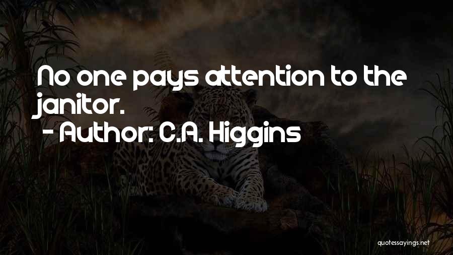 C.A. Higgins Quotes: No One Pays Attention To The Janitor.