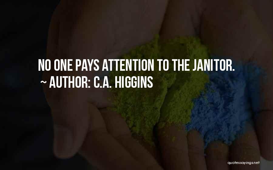 C.A. Higgins Quotes: No One Pays Attention To The Janitor.