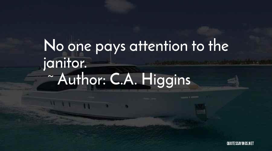 C.A. Higgins Quotes: No One Pays Attention To The Janitor.