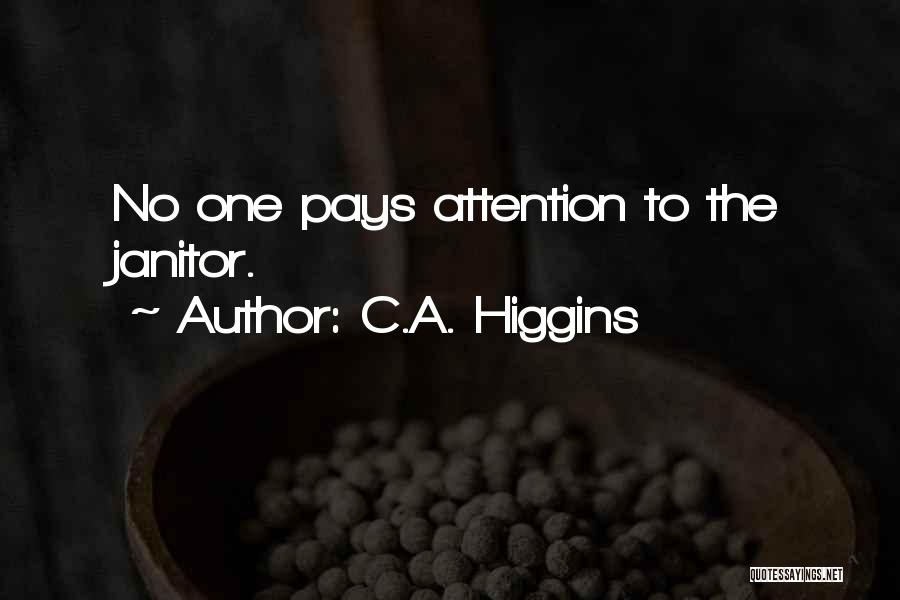 C.A. Higgins Quotes: No One Pays Attention To The Janitor.