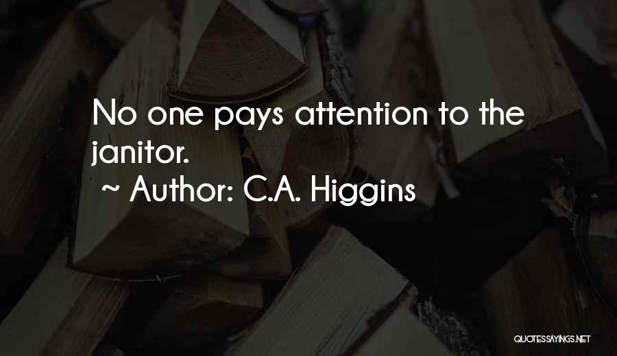 C.A. Higgins Quotes: No One Pays Attention To The Janitor.