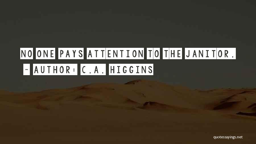 C.A. Higgins Quotes: No One Pays Attention To The Janitor.