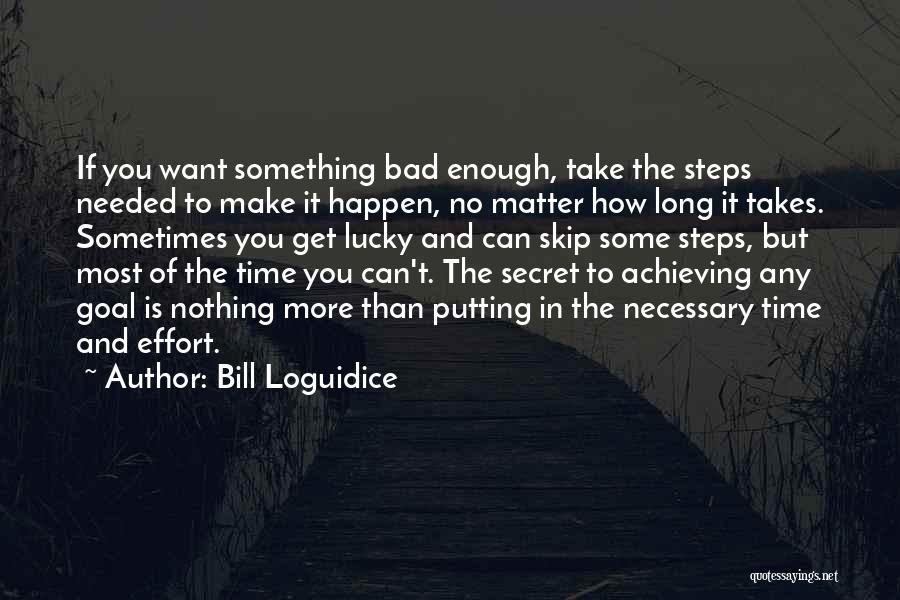 Bill Loguidice Quotes: If You Want Something Bad Enough, Take The Steps Needed To Make It Happen, No Matter How Long It Takes.