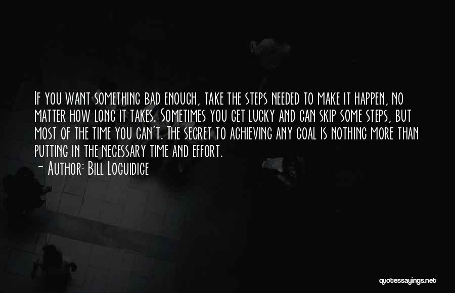 Bill Loguidice Quotes: If You Want Something Bad Enough, Take The Steps Needed To Make It Happen, No Matter How Long It Takes.