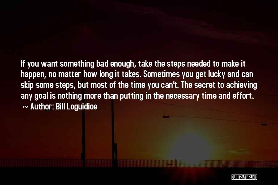 Bill Loguidice Quotes: If You Want Something Bad Enough, Take The Steps Needed To Make It Happen, No Matter How Long It Takes.