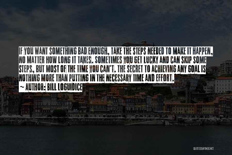 Bill Loguidice Quotes: If You Want Something Bad Enough, Take The Steps Needed To Make It Happen, No Matter How Long It Takes.