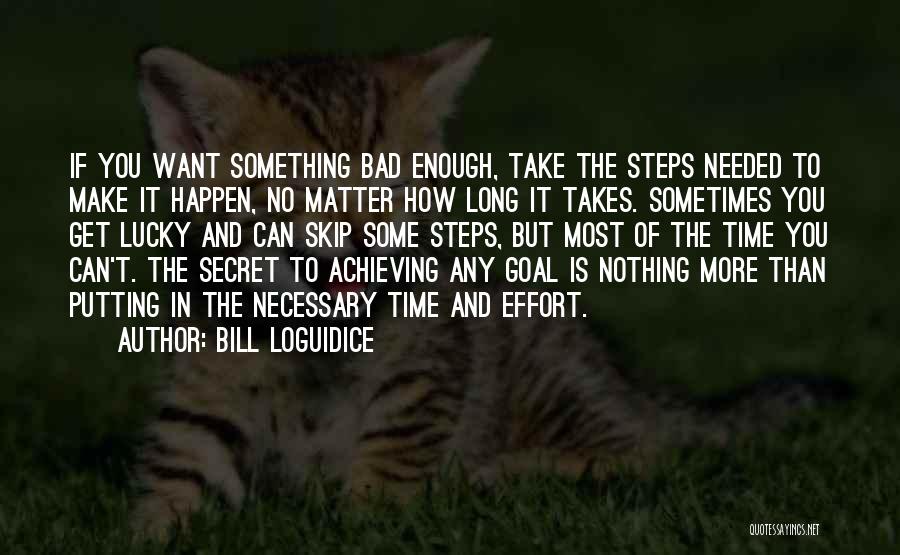 Bill Loguidice Quotes: If You Want Something Bad Enough, Take The Steps Needed To Make It Happen, No Matter How Long It Takes.