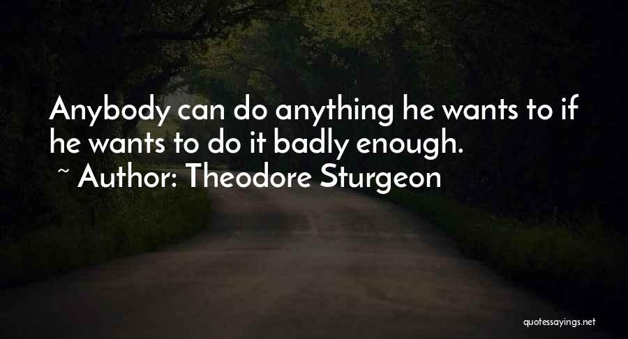 Theodore Sturgeon Quotes: Anybody Can Do Anything He Wants To If He Wants To Do It Badly Enough.