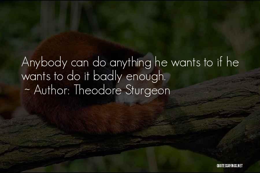 Theodore Sturgeon Quotes: Anybody Can Do Anything He Wants To If He Wants To Do It Badly Enough.