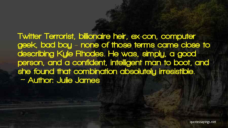 Julie James Quotes: Twitter Terrorist, Billionaire Heir, Ex-con, Computer Geek, Bad Boy - None Of Those Terms Came Close To Describing Kyle Rhodes.