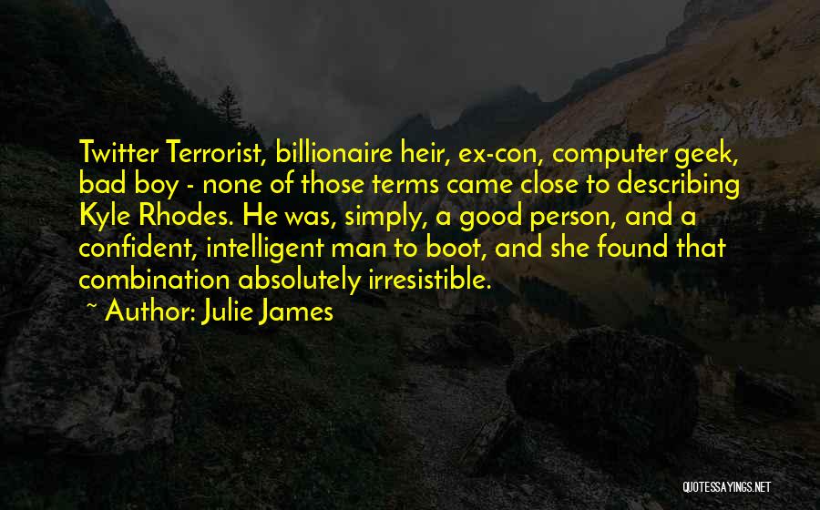 Julie James Quotes: Twitter Terrorist, Billionaire Heir, Ex-con, Computer Geek, Bad Boy - None Of Those Terms Came Close To Describing Kyle Rhodes.