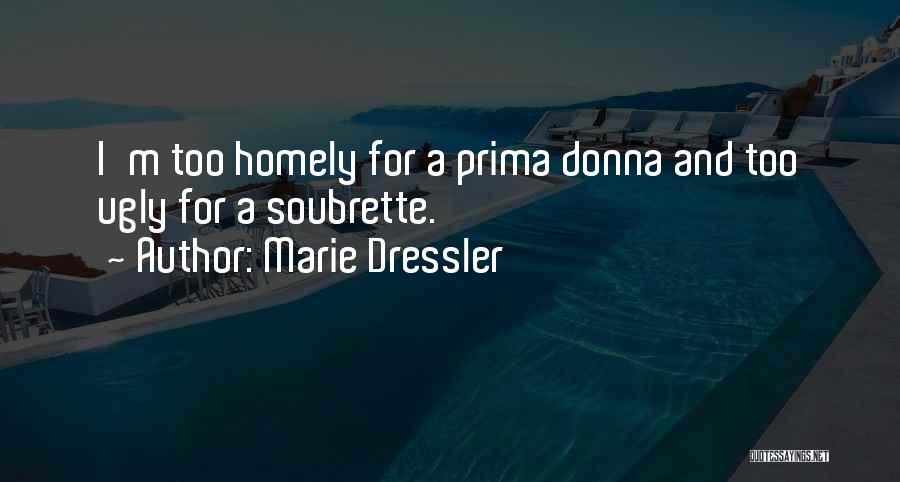 Marie Dressler Quotes: I'm Too Homely For A Prima Donna And Too Ugly For A Soubrette.