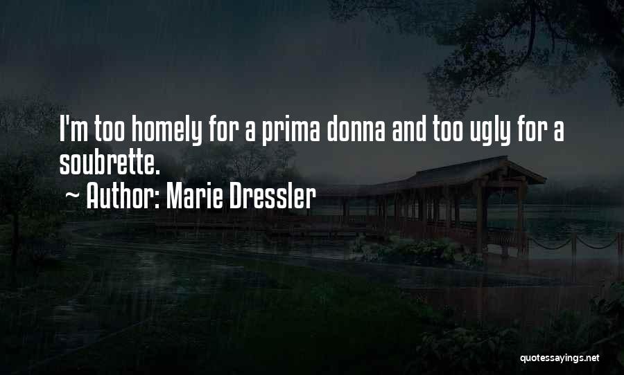 Marie Dressler Quotes: I'm Too Homely For A Prima Donna And Too Ugly For A Soubrette.