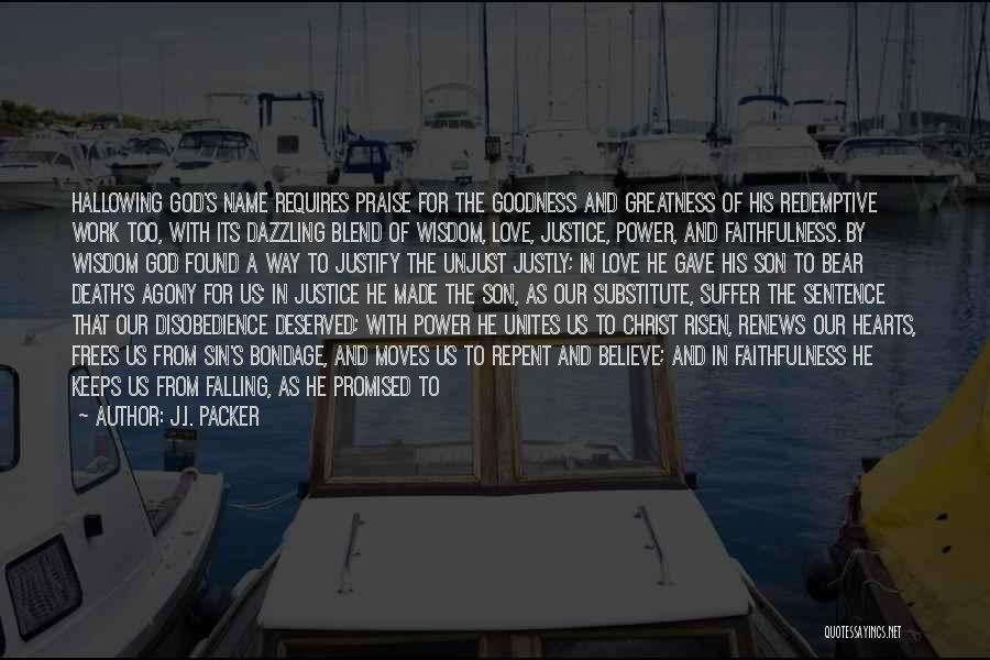 J.I. Packer Quotes: Hallowing God's Name Requires Praise For The Goodness And Greatness Of His Redemptive Work Too, With Its Dazzling Blend Of