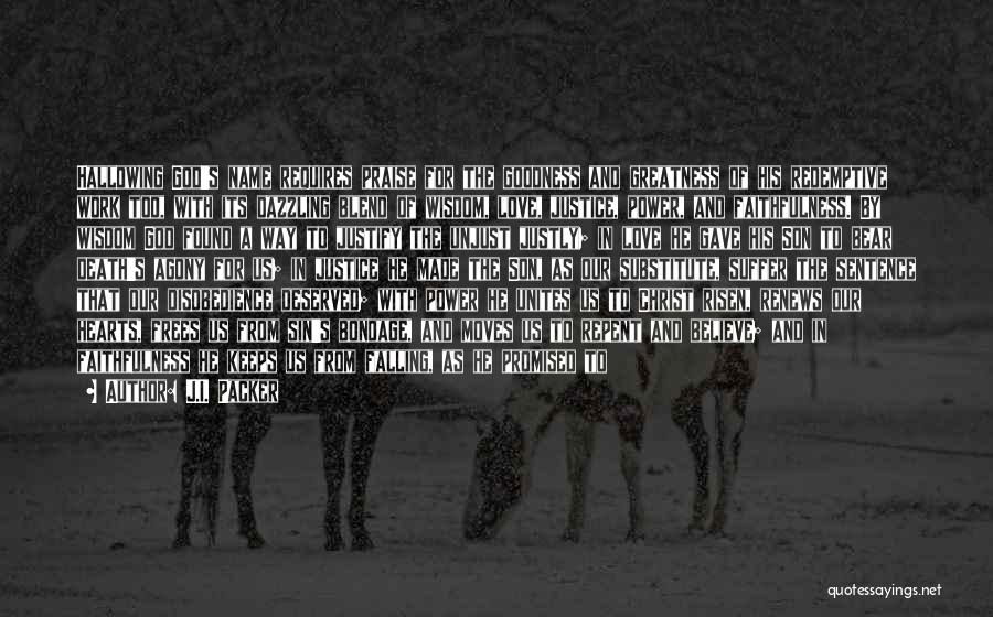 J.I. Packer Quotes: Hallowing God's Name Requires Praise For The Goodness And Greatness Of His Redemptive Work Too, With Its Dazzling Blend Of