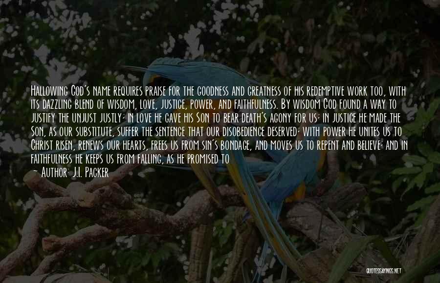 J.I. Packer Quotes: Hallowing God's Name Requires Praise For The Goodness And Greatness Of His Redemptive Work Too, With Its Dazzling Blend Of