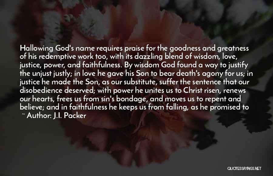 J.I. Packer Quotes: Hallowing God's Name Requires Praise For The Goodness And Greatness Of His Redemptive Work Too, With Its Dazzling Blend Of