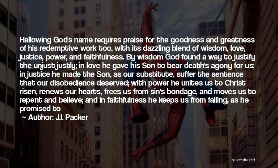 J.I. Packer Quotes: Hallowing God's Name Requires Praise For The Goodness And Greatness Of His Redemptive Work Too, With Its Dazzling Blend Of