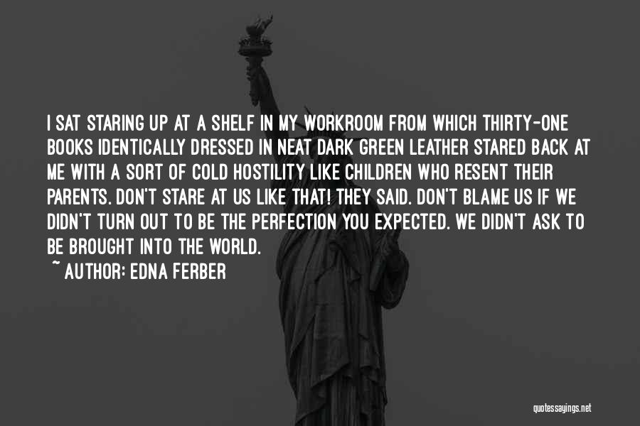 Edna Ferber Quotes: I Sat Staring Up At A Shelf In My Workroom From Which Thirty-one Books Identically Dressed In Neat Dark Green