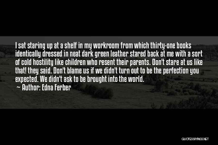 Edna Ferber Quotes: I Sat Staring Up At A Shelf In My Workroom From Which Thirty-one Books Identically Dressed In Neat Dark Green