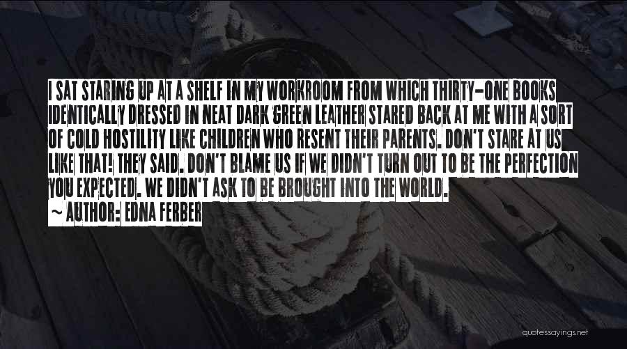 Edna Ferber Quotes: I Sat Staring Up At A Shelf In My Workroom From Which Thirty-one Books Identically Dressed In Neat Dark Green