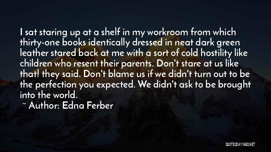 Edna Ferber Quotes: I Sat Staring Up At A Shelf In My Workroom From Which Thirty-one Books Identically Dressed In Neat Dark Green