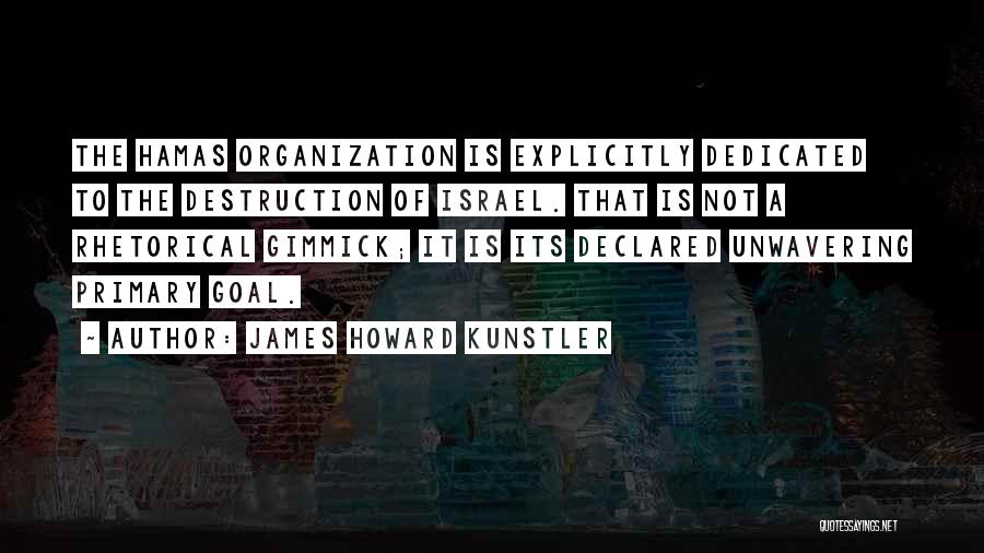 James Howard Kunstler Quotes: The Hamas Organization Is Explicitly Dedicated To The Destruction Of Israel. That Is Not A Rhetorical Gimmick; It Is Its