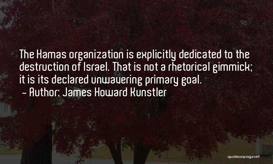 James Howard Kunstler Quotes: The Hamas Organization Is Explicitly Dedicated To The Destruction Of Israel. That Is Not A Rhetorical Gimmick; It Is Its