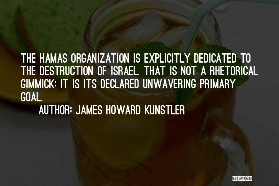James Howard Kunstler Quotes: The Hamas Organization Is Explicitly Dedicated To The Destruction Of Israel. That Is Not A Rhetorical Gimmick; It Is Its