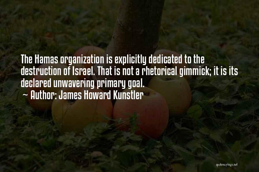 James Howard Kunstler Quotes: The Hamas Organization Is Explicitly Dedicated To The Destruction Of Israel. That Is Not A Rhetorical Gimmick; It Is Its