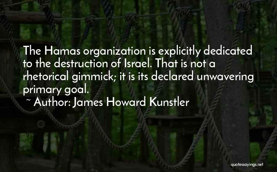 James Howard Kunstler Quotes: The Hamas Organization Is Explicitly Dedicated To The Destruction Of Israel. That Is Not A Rhetorical Gimmick; It Is Its