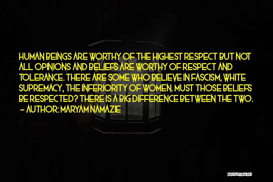 Maryam Namazie Quotes: Human Beings Are Worthy Of The Highest Respect But Not All Opinions And Beliefs Are Worthy Of Respect And Tolerance.