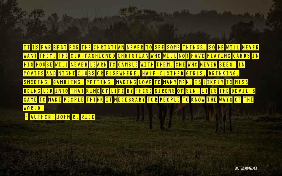John R. Rice Quotes: It Is Far Best For The Christian Never To See Some Things, So He Will Never Want Them. The Old-fashioned