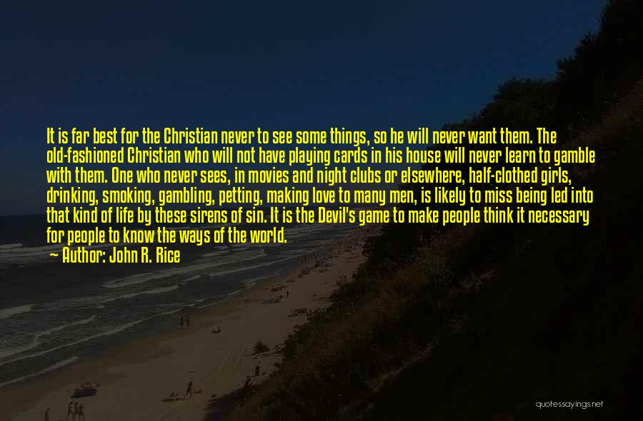 John R. Rice Quotes: It Is Far Best For The Christian Never To See Some Things, So He Will Never Want Them. The Old-fashioned