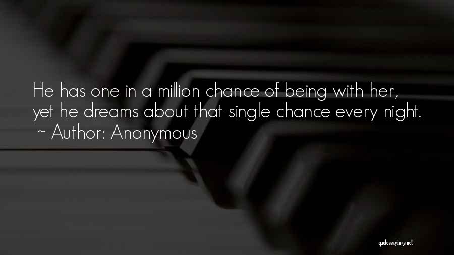 Anonymous Quotes: He Has One In A Million Chance Of Being With Her, Yet He Dreams About That Single Chance Every Night.