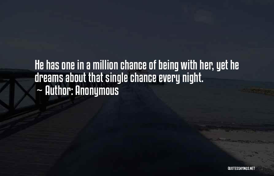 Anonymous Quotes: He Has One In A Million Chance Of Being With Her, Yet He Dreams About That Single Chance Every Night.