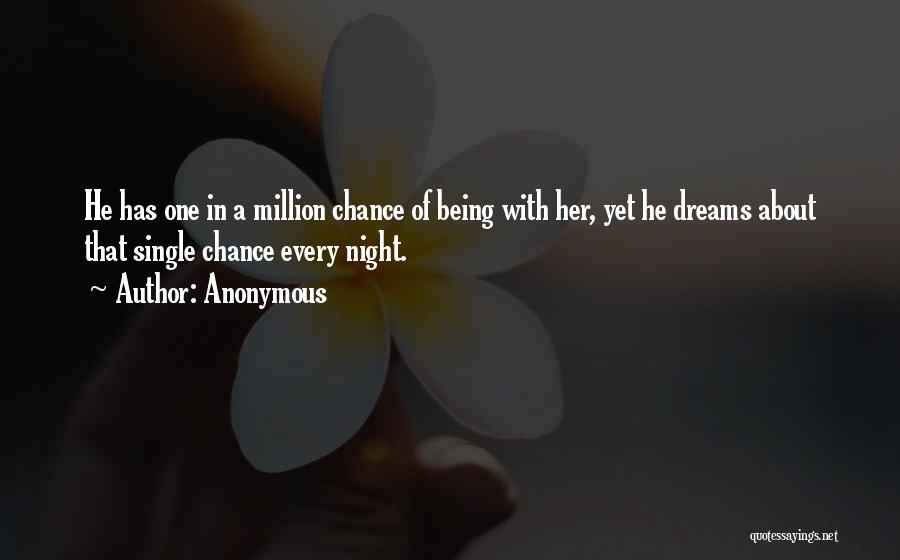 Anonymous Quotes: He Has One In A Million Chance Of Being With Her, Yet He Dreams About That Single Chance Every Night.